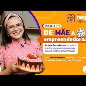 Ep 173 – De Mãe a Empreendedora com Ariele Barreto