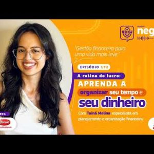 172 – A rotina do lucro: aprenda a organizar seu tempo e seu dinheiro – com Tainá Melina
