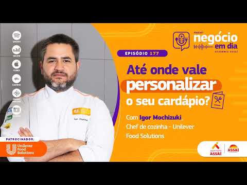 177 – Até onde vale personalizar o seu cardápio? Com o chef Igor Mochizuki (Unilever Food Solutions)